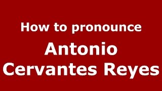 How to pronounce Antonio Cervantes Reyes