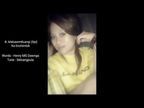 B. Malsawmtluangi (Spi) - Ka Enchimloh