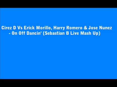 Cirez D Vs Erick Morillo, Harry Romero & Jose Nunez On Off Dancin' Sebastian B Live Mash Up
