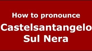 How to pronounce Castelsantangelo Sul Nera