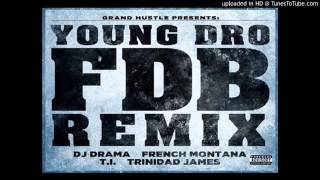 Young Dro Ft. French Montana, T.I., Trinidad James, &amp; DJ Drama - (FDB Remix)