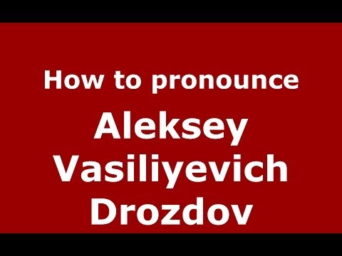 How to pronounce Aleksey Vasiliyevich Drozdov (Russian/Russia) - PronounceNames.com