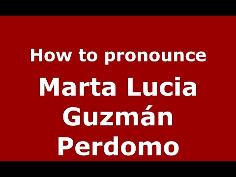 How to pronounce Marta Lucia Guzmán Perdomo (Colombian Spanish/Colombia)  - PronounceNames.com