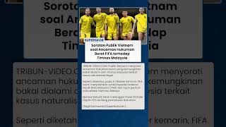 Jadi Sorotan Publik Vietnam Ancaman Hukuman Berat FIFA terhadap Timnas Malaysia