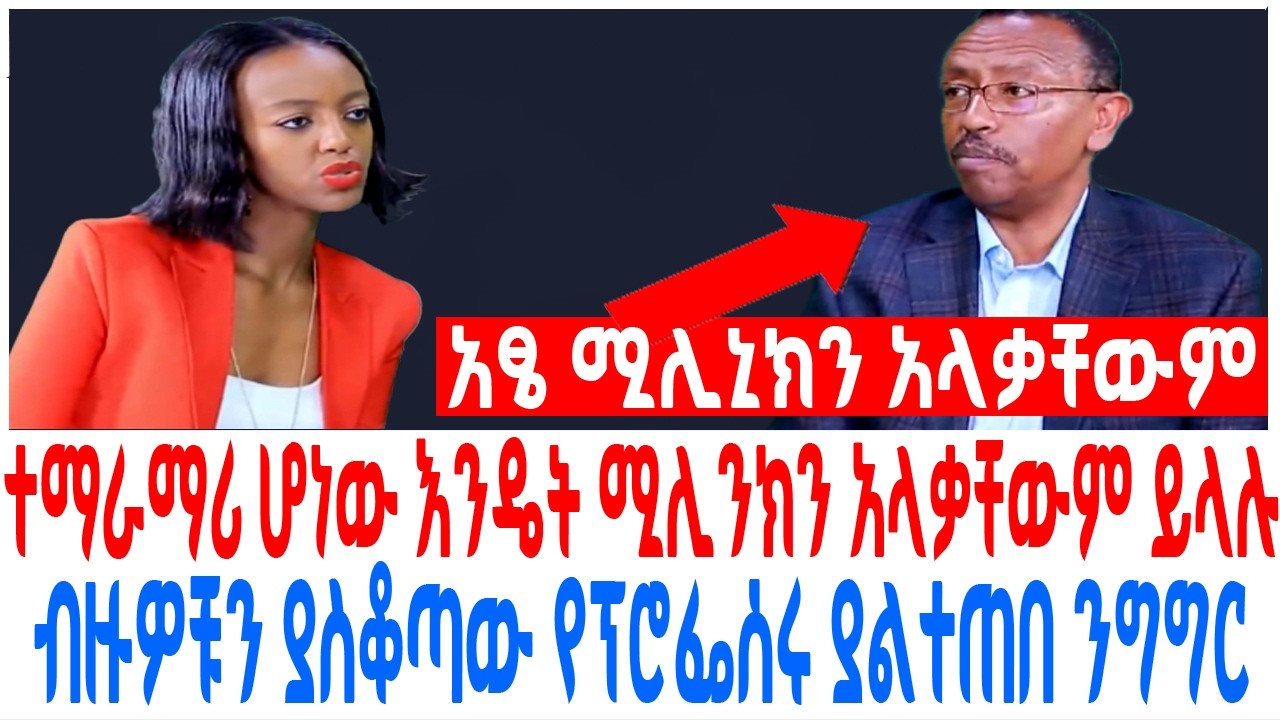 የታሪክ ተማራማሪ ሆነው እንዴት ሚሊንክን አላቃቸውም ይላሉ ብዙዎቹን ያስቆጣው የፕሮ?
