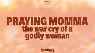 PRAYING MOMMA : THE WAR CRY OF A GODLY WOMAN