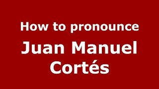 How to pronounce Juan Manuel Cortés