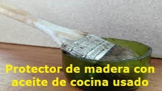 Protector ecológico para madera con aceite de cocina reciclado