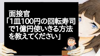 面接官「1皿100円の回転寿司で1億円使いきる方法を教えてください」