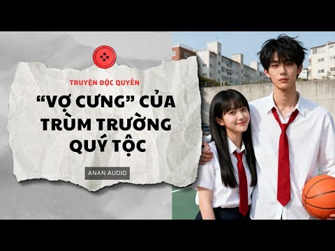 Truyện Audio || VỢ CƯNG CỦA TRÙM TRƯỜNG QUÝ TỘC (Full) || AnAn Audio || Tô Màu
