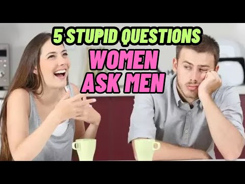 5 Stupid Questions Women Ask Men!!