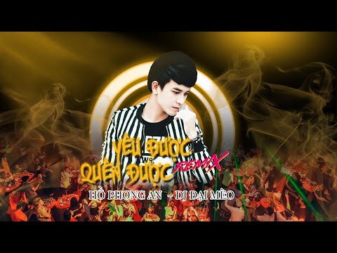 YÊU ĐƯỢC QUÊN ĐƯỢC REMIX ( Đại Mèo Remix) - Hồ Phong An [ BẢN REMIX GÂY NGHIỆN ]