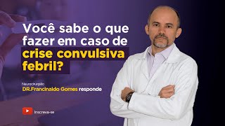Convulsão Febril: Sintomas, Tratamento e o que Fazer Durante uma Crise Convulsiva Febril.