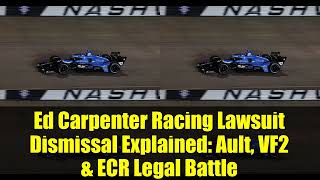 Ed Carpenter Racing Lawsuit Dismissal Explained: Ault, VF2 & ECR Legal Battle