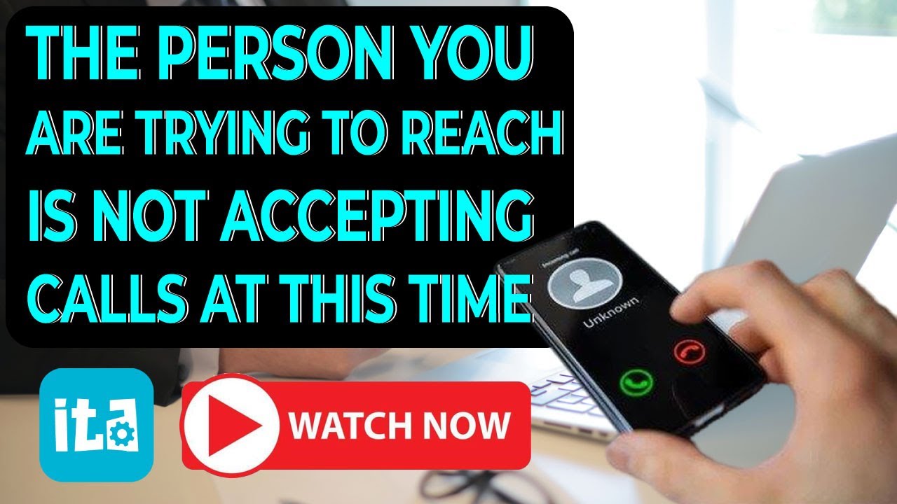 Why Says The Person You Are Trying To Reach Is Not Accepting Calls At This Time?