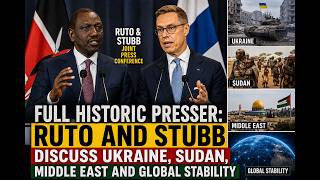 FULL HISTORIC: Ruto and Stubb Discuss Ukraine, Sudan, Middle East and the Future of Global Stability