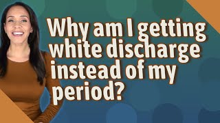 Why am I getting white discharge instead of my period?