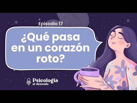 El desamor: una mirada a la ciencia de los corazones rotos | Psicología al Desnudo | T2 E17