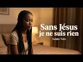 Sans Jésus Je Ne Suis Rien Sainte Voix Louange Puissante