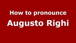 How to pronounce Augusto Righi
