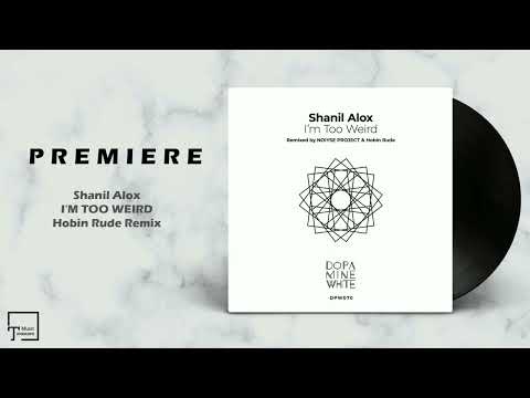 PREMIERE: Shanil Alox - I'm Too Weird (Hobin Rude Remix) [DOPAMINE WHITE]