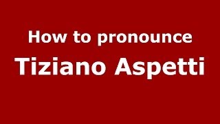 How to pronounce Tiziano Aspetti