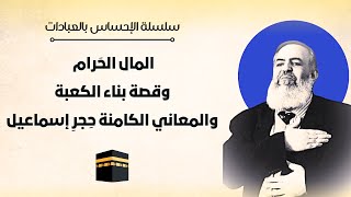 صورة المال الحرام وقصة بناء الكعبة ومعنى حجر إسماعيل | معاني الحج 9 🕋 | سلسلة الإحساس بالعبادات