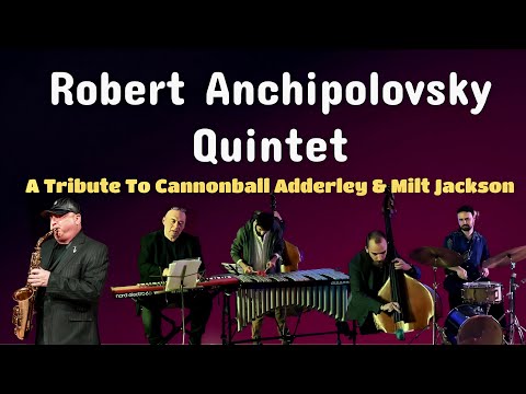 Robert Anchipolovsky Quintet  A Tribute To Cannonball Adderley & Milt Jackson