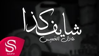 كلمات اغنية شايف كذا عادل خميس