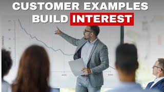 Customer Examples Build Interest and Establish Credibility