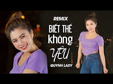 REMIX BIẾT THẾ KHÔNG YÊU - NHẠC HOT TIKTOK 2023 CỰC HAY | QUỲNH LADY x SONG ĐẠT MEDIA