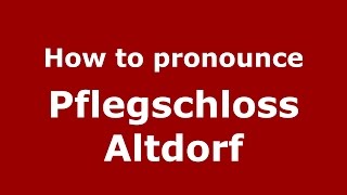 How to pronounce Pflegschloss Altdorf