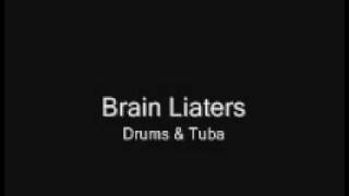 Drums & Tuba- Brain Liaters