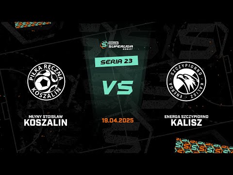 23. seria: Młyny Stoisław Koszalin - Energa Szczypiorno Kalisz [SKRÓT]