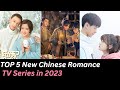TOP 5 New Chinese Romance TV Series in 2023