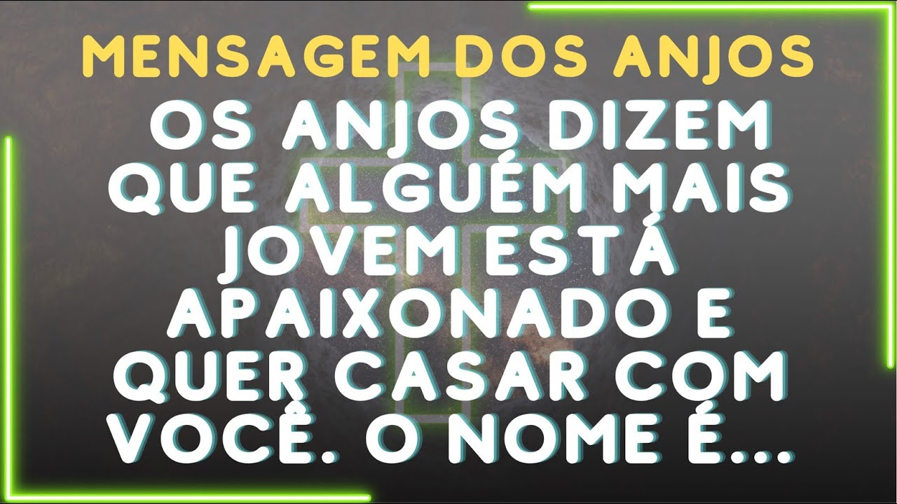 Os anjos dizem que alguém MAIS JOVEM está APAIXONADO e quer CASAR com você. O nome é...