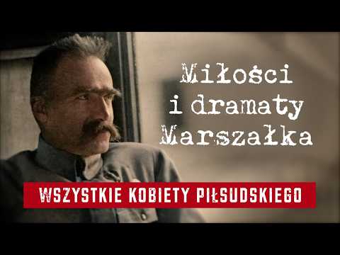 All the Women of Piłsudski: The Loves and Dramas of the Marshal