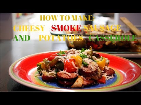 HOW TO MAKE:AMAZING CHEESY SMOKED SAUSAGE AND POTATOES CASSEROLE Video Recipe 2019