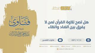 صورة هل تصح تلاوة القرآن لمن لا يفرق بين الضاد والظاء  - الشيخ عبدالرحمن البراك (9743)