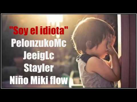 Soy el idiota- Stayler-JeeigLc-PelonzukoMc-Niño mikiflow