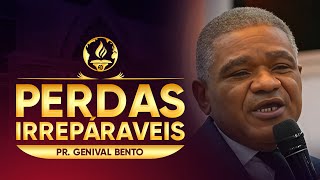 PERDAS IRREPARÁVEIS | Pr. Genival Bento