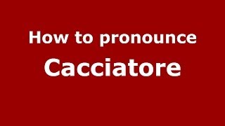 How to pronounce Cacciatore
