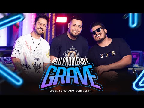 LUCCA & CRISTIANO Feat. JERRY SMITH - Meu Problema é Grave (VideoClipe Oficial)