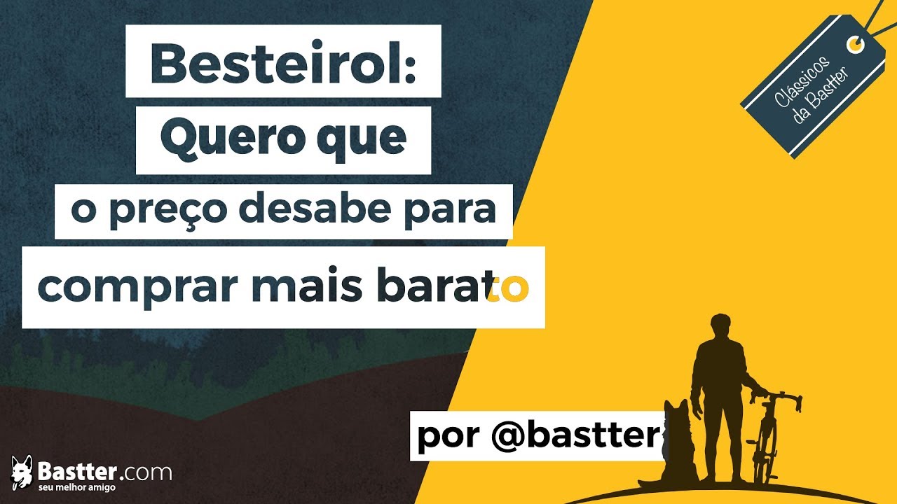 O Besteirol do "quero que o preço desabe para comprar mais barato..."