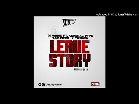 General Pype x Ade Piper x DJ Vinnie x Tushow - Leave Story