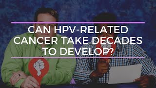 Can HPV-related cancer take decades to develop?