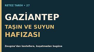 Gaziantep Tarihi: Taşın ve Suyun Hafızası | RETEZ TARİH 27