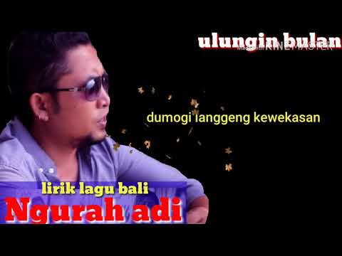 #ngurah#adi#lirik#lagu#bali#ulunginbulan                    ULUNGIN BULAN,LIRIK LAGU BALI,NGURAH ADI