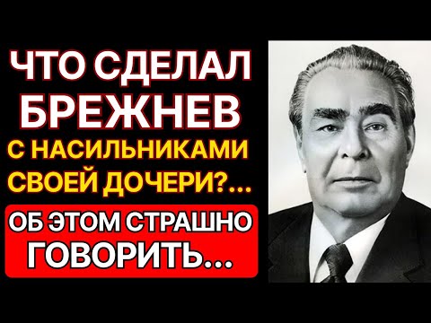 ЧТО СДЕЛАЛ БРЕЖНЕВ С НАСИЛЬНИКАМИ СВОЕЙ ДОЧЕРИ? КГБ ДЕЙСТВОВАЛ без пощады!