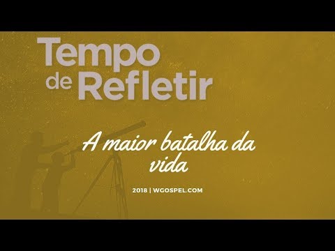 Tempo de Refletir 2018 - A maior batalha da vida